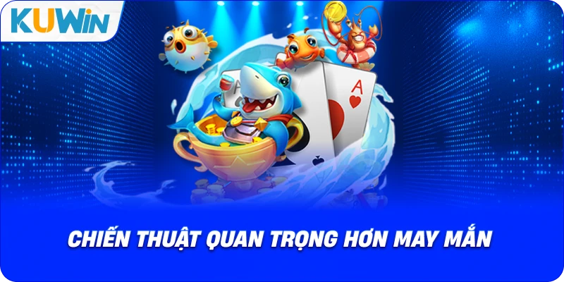 chiến thuật quan trọng hơn may mắn