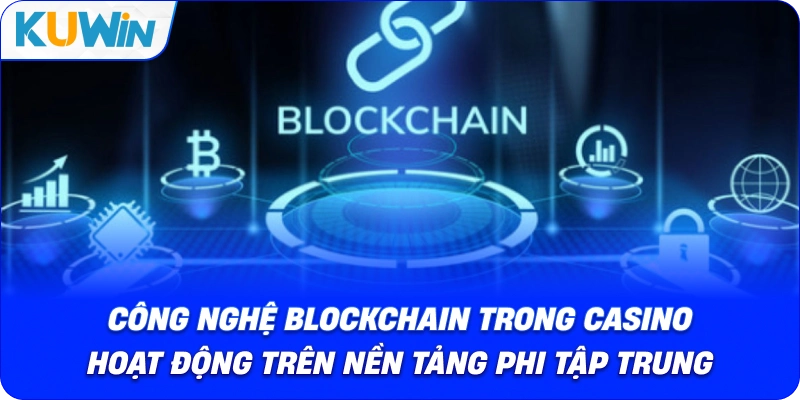 công nghệ blockchain trong casino hoạt động trên nền tảng phi tập trung