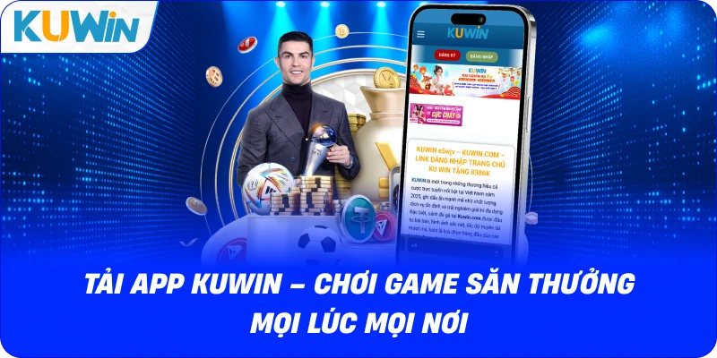 Tải App KUWIN – Chơi Game Săn Thưởng Mọi Lúc Mọi Nơi